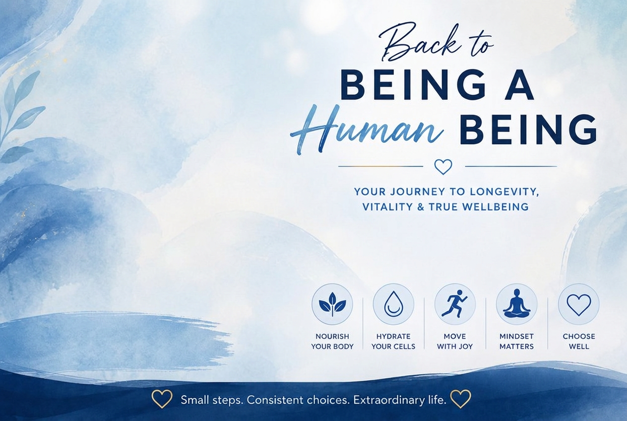 Back to BEING a Human BEING — your journey to longevity, vitality and true wellbeing